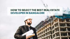 Read more about the article How To Select The Best Real Estate Developer in Bangalore