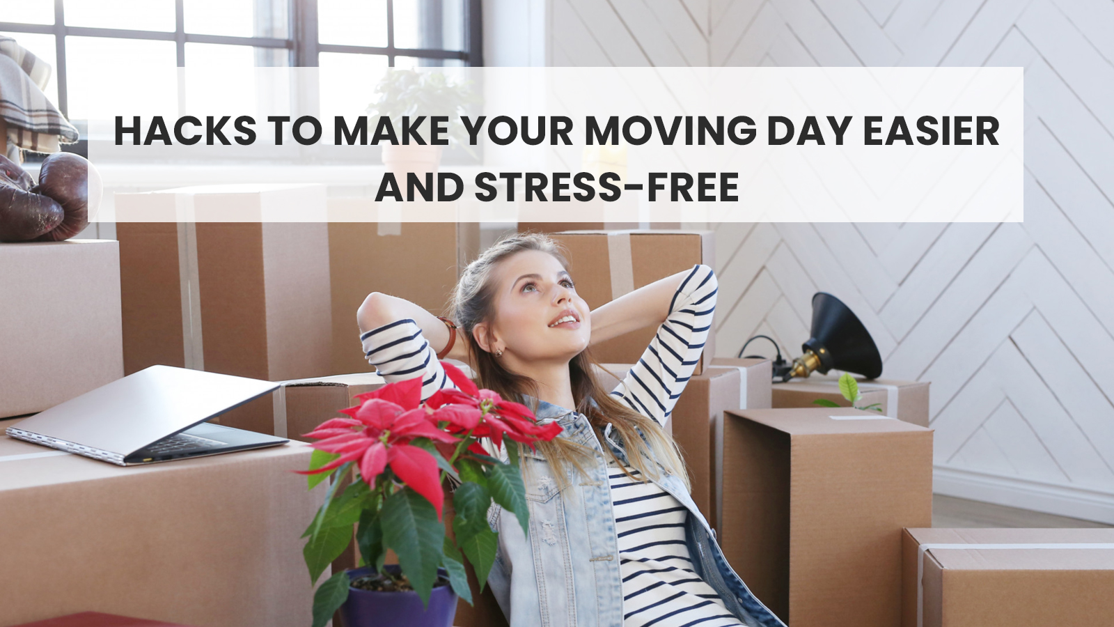 Hacks To Make Your Moving Day Easier and Stress Free