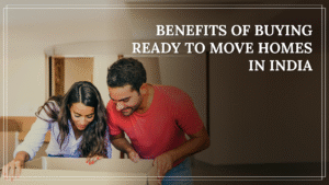 Read more about the article Benefits of Buying Ready-to-Move Homes in India